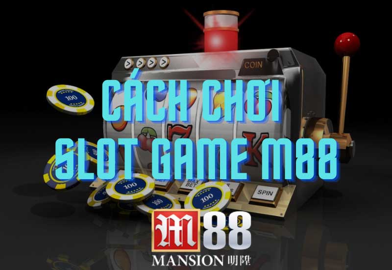 Hướng dẫn chơi Slot game M88: Kiếm tiền dễ dàng