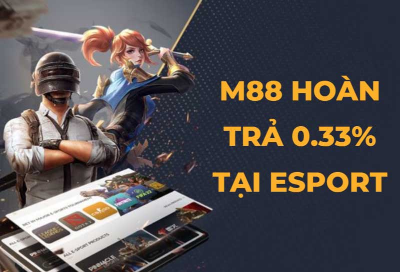 Hoàn trả 0.33% Esport M88: Tiết kiệm tiền, tăng cơ hội chiến thắng