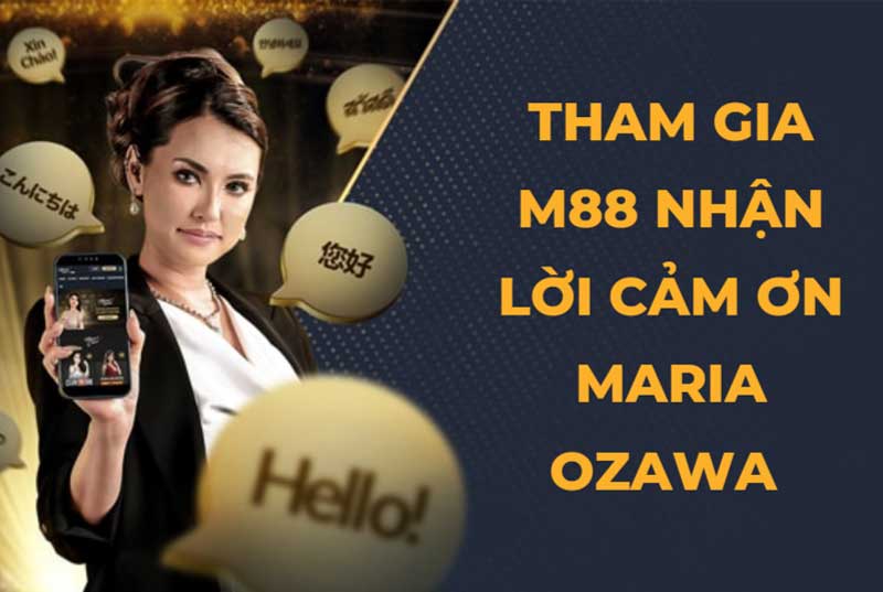 Tham gia M88, bạn có thể nhận lời cảm ơn từ Maria Ozawa